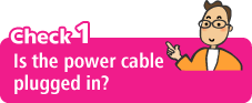 Check1. Is the power cable plugged in?