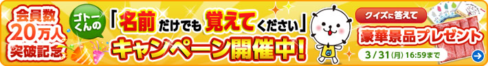 会員20万人突破記念！ゴトーくんの名前だけでも覚えてくださいキャンペーン